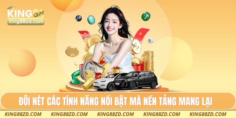 Đôi nét các tính năng nổi bật mà nền tảng mang lại