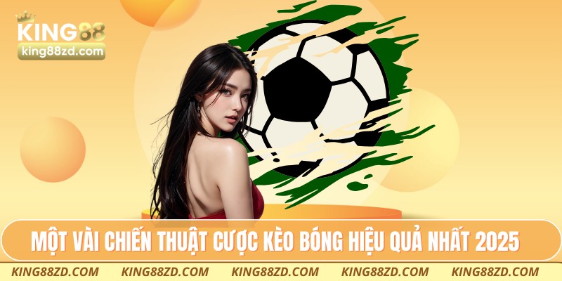 Một vài chiến thuật cược kèo bóng hiệu quả nhất 2025