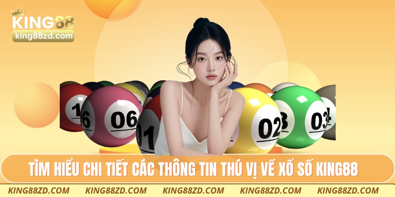 Tìm hiểu chi tiết các thông tin thú vị về xổ số King88