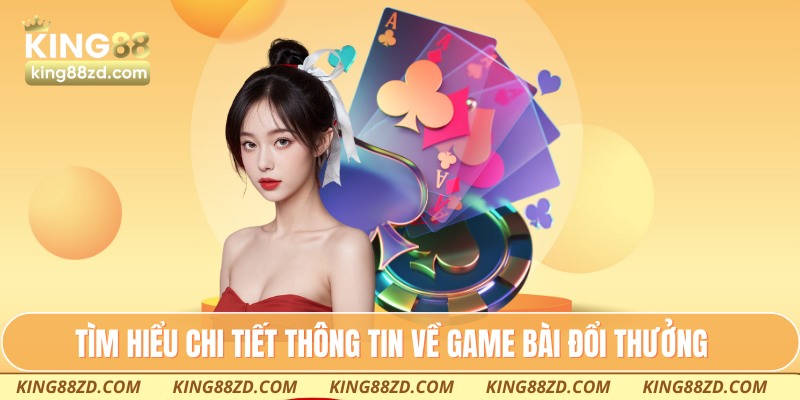 Tìm hiểu chi tiết thông tin về game bài đổi thưởng